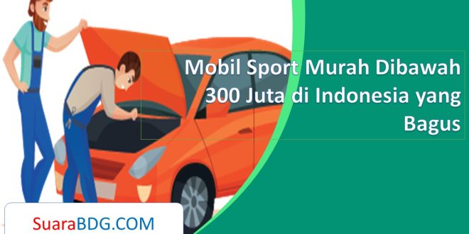 Mobil Sport Murah Dibawah 300 Juta di Indonesia yang Bagus