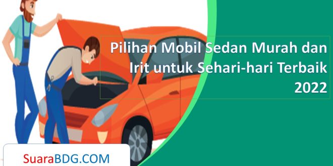 Pilihan Mobil Sedan Murah dan Irit untuk Sehari-hari Terbaik 2022