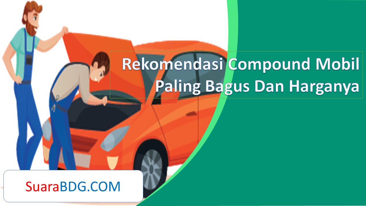 Rekomendasi Compound Mobil Paling Bagus Dan Harganya SuaraBDG
