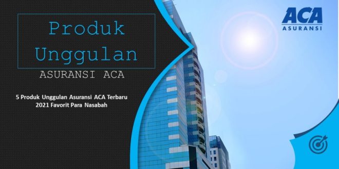 Produk Unggulan Asuransi ACA