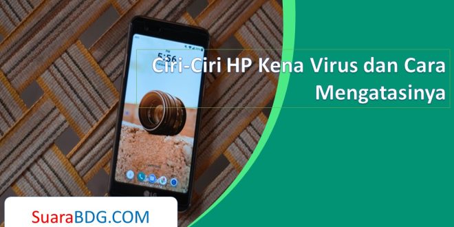 Ciri-Ciri HP Kena Virus dan Cara Mengatasinya
