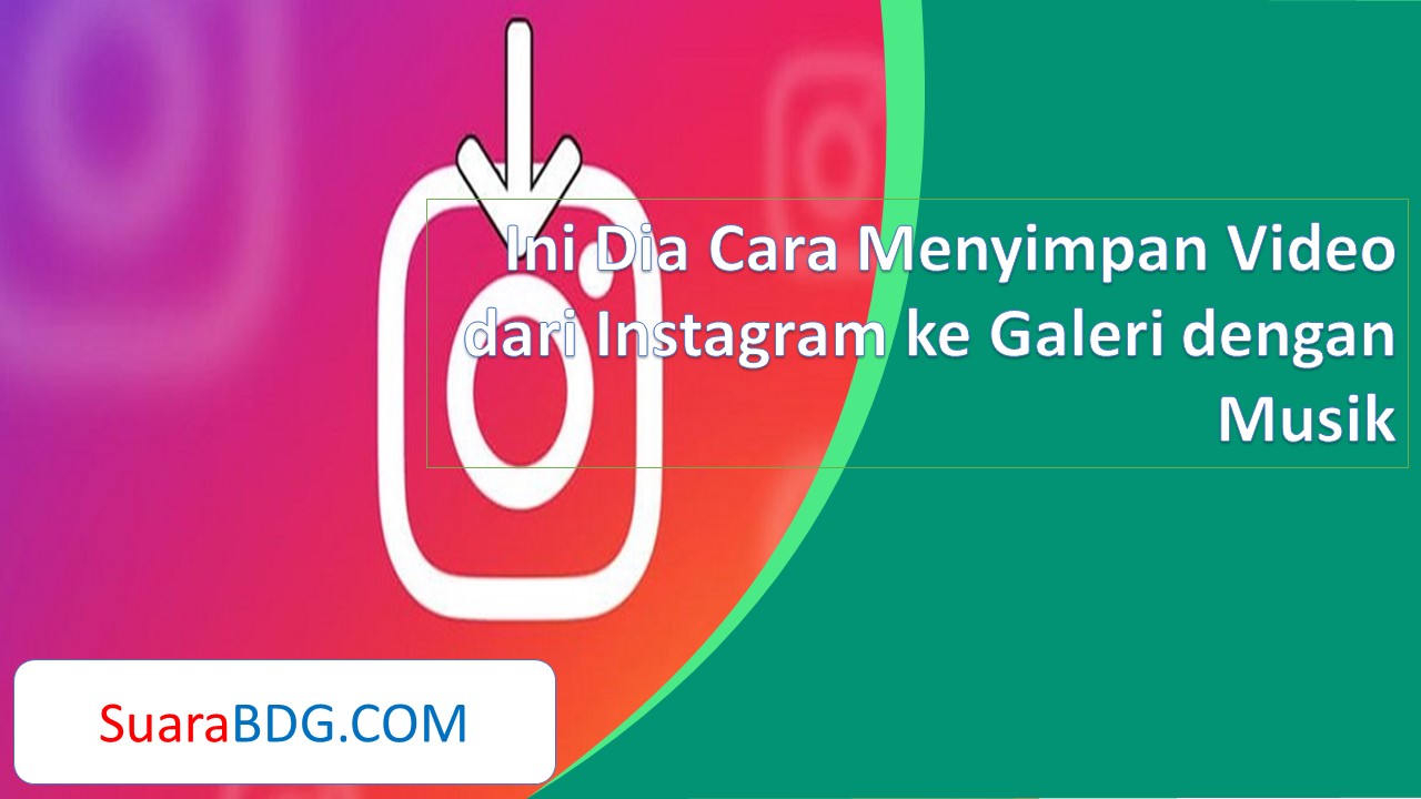 Ini Dia Cara Menyimpan Video dari Instagram ke Galeri dengan Musik