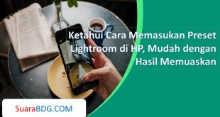 Ketahui Cara Memasukan Preset Lightroom di HP, Mudah dengan Hasil Memuaskan