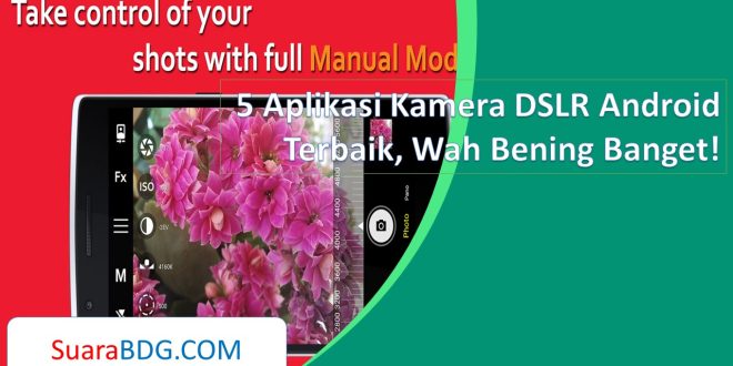 5 Aplikasi Kamera DSLR Android Terbaik, Wah Bening Banget!