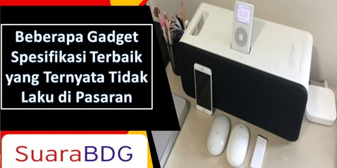 Beberapa Gadget Spesifikasi Terbaik yang Ternyata Tidak Laku di Pasaran
