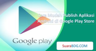 Cara Mudah Submit Aplikasi Android di Google Play Store